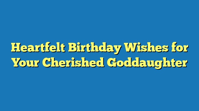 Heartfelt Birthday Wishes for Your Cherished Goddaughter