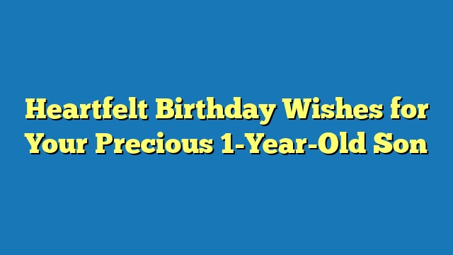 Heartfelt Birthday Wishes for Your Precious 1-Year-Old Son