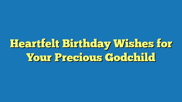 Heartfelt Birthday Wishes for Your Precious Godchild