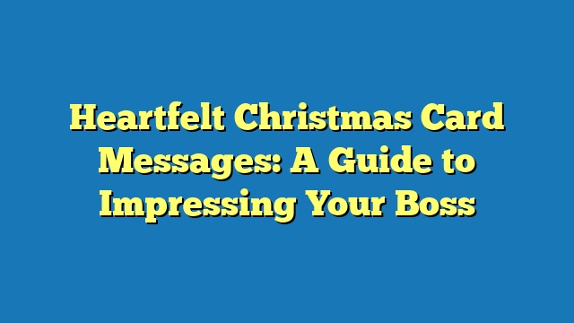Heartfelt Christmas Card Messages: A Guide to Impressing Your Boss