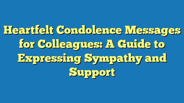 Heartfelt Condolence Messages for Colleagues: A Guide to Expressing Sympathy and Support