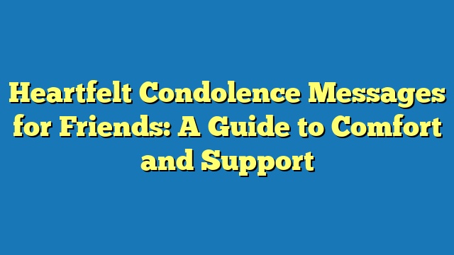 Heartfelt Condolence Messages for Friends: A Guide to Comfort and Support