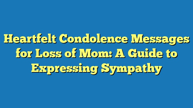 Heartfelt Condolence Messages for Loss of Mom: A Guide to Expressing Sympathy