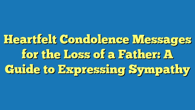 Heartfelt Condolence Messages for the Loss of a Father: A Guide to Expressing Sympathy