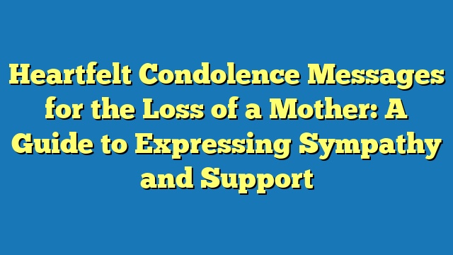 Heartfelt Condolence Messages for the Loss of a Mother: A Guide to Expressing Sympathy and Support