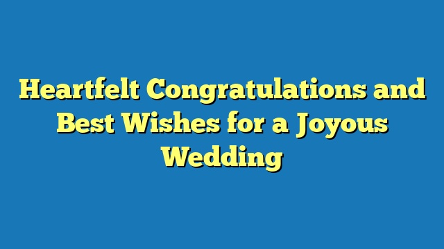 Heartfelt Congratulations and Best Wishes for a Joyous Wedding