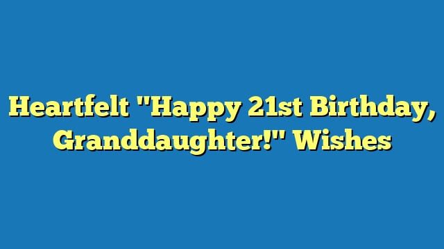Heartfelt "Happy 21st Birthday, Granddaughter!" Wishes