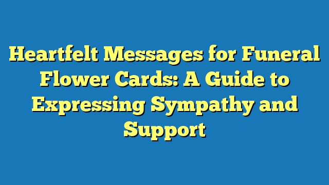 Heartfelt Messages for Funeral Flower Cards: A Guide to Expressing Sympathy and Support