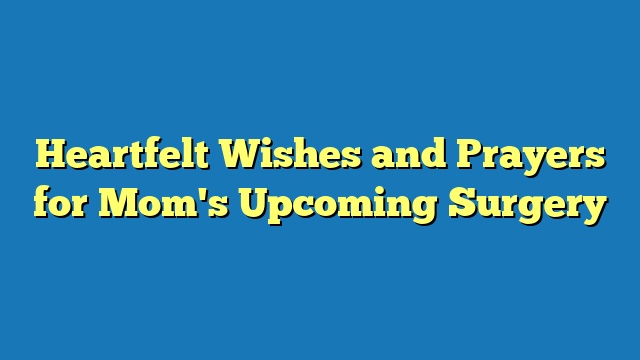 Heartfelt Wishes and Prayers for Mom's Upcoming Surgery