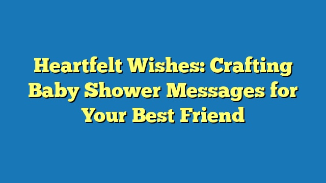 Heartfelt Wishes: Crafting Baby Shower Messages for Your Best Friend