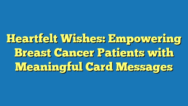 Heartfelt Wishes: Empowering Breast Cancer Patients with Meaningful Card Messages