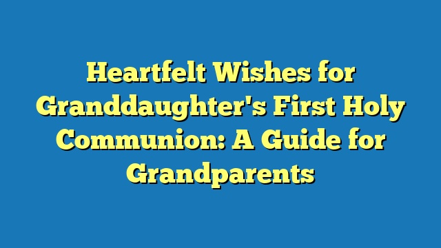 Heartfelt Wishes for Granddaughter's First Holy Communion: A Guide for Grandparents