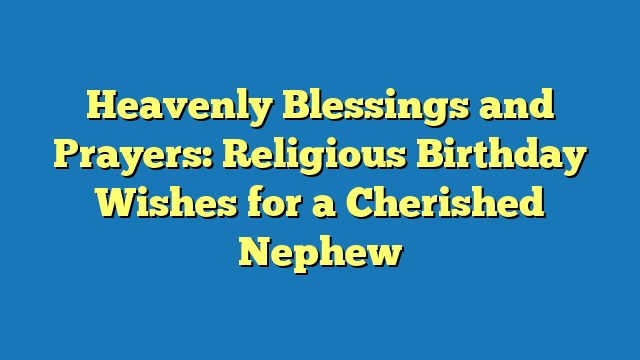 Heavenly Blessings and Prayers: Religious Birthday Wishes for a Cherished Nephew