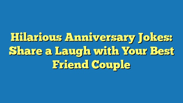 Hilarious Anniversary Jokes: Share a Laugh with Your Best Friend Couple