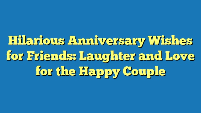 Hilarious Anniversary Wishes for Friends: Laughter and Love for the Happy Couple