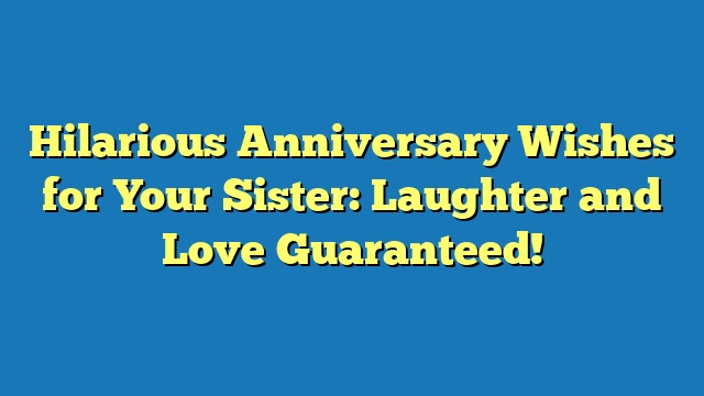 Hilarious Anniversary Wishes for Your Sister: Laughter and Love Guaranteed!