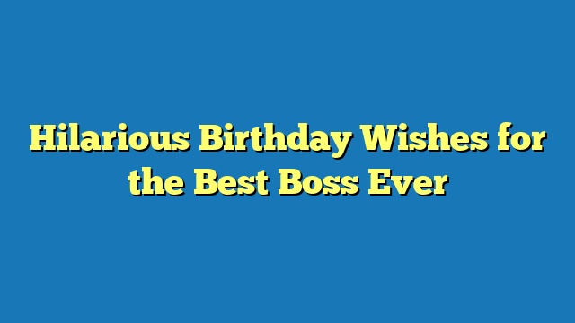 Hilarious Birthday Wishes for the Best Boss Ever