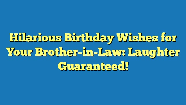 Hilarious Birthday Wishes for Your Brother-in-Law: Laughter Guaranteed!