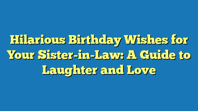 Hilarious Birthday Wishes for Your Sister-in-Law: A Guide to Laughter and Love