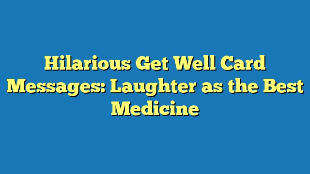 Hilarious Get Well Card Messages: Laughter as the Best Medicine