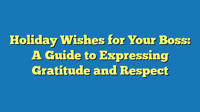 Holiday Wishes for Your Boss: A Guide to Expressing Gratitude and Respect