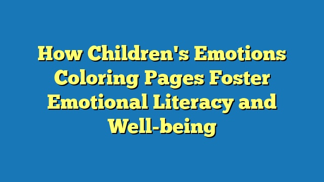 How Children's Emotions Coloring Pages Foster Emotional Literacy and Well-being