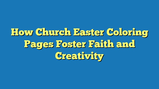 How Church Easter Coloring Pages Foster Faith and Creativity