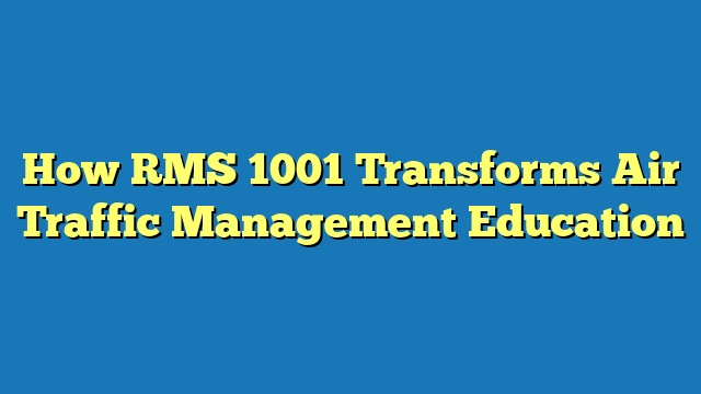 How RMS 1001 Transforms Air Traffic Management Education