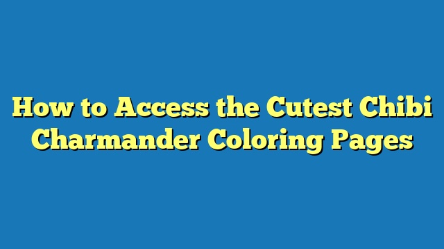 How to Access the Cutest Chibi Charmander Coloring Pages
