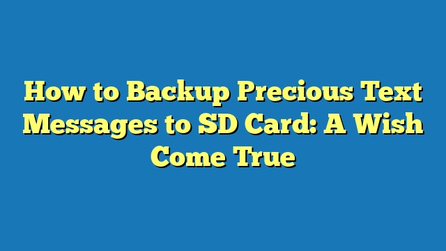 How to Backup Precious Text Messages to SD Card: A Wish Come True