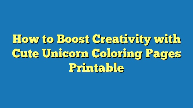 How to Boost Creativity with Cute Unicorn Coloring Pages Printable
