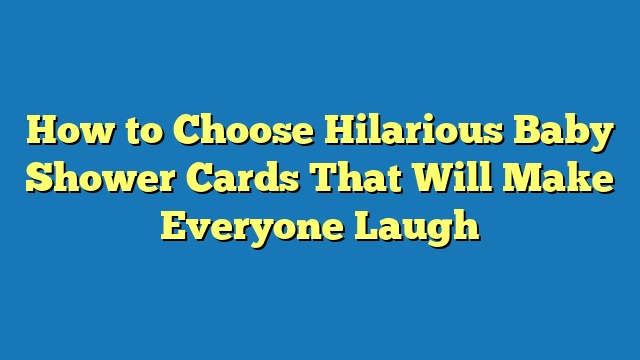 How to Choose Hilarious Baby Shower Cards That Will Make Everyone Laugh