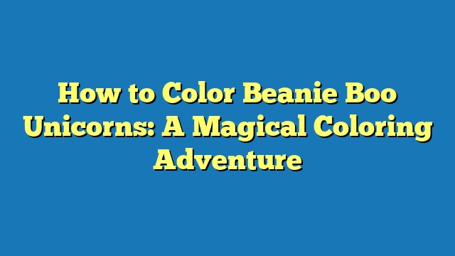 How to Color Beanie Boo Unicorns: A Magical Coloring Adventure