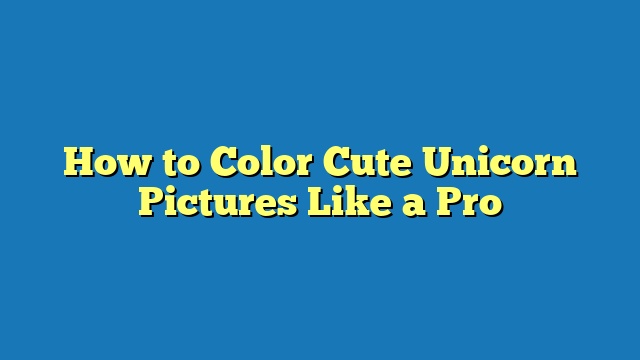 How to Color Cute Unicorn Pictures Like a Pro