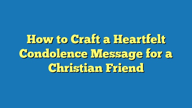 How to Craft a Heartfelt Condolence Message for a Christian Friend