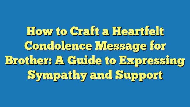 How to Craft a Heartfelt Condolence Message for Brother: A Guide to Expressing Sympathy and Support