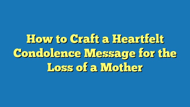 How to Craft a Heartfelt Condolence Message for the Loss of a Mother