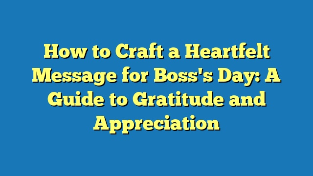 How to Craft a Heartfelt Message for Boss's Day: A Guide to Gratitude and Appreciation