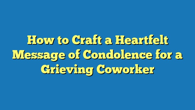 How to Craft a Heartfelt Message of Condolence for a Grieving Coworker
