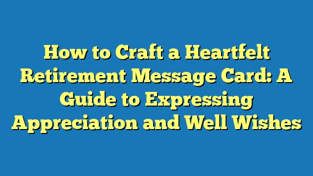 How to Craft a Heartfelt Retirement Message Card: A Guide to Expressing Appreciation and Well Wishes