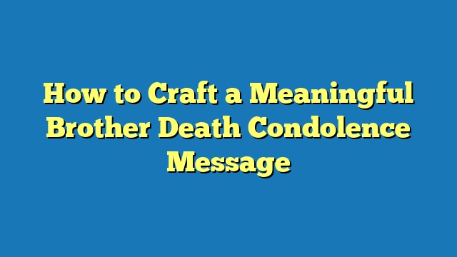 How to Craft a Meaningful Brother Death Condolence Message