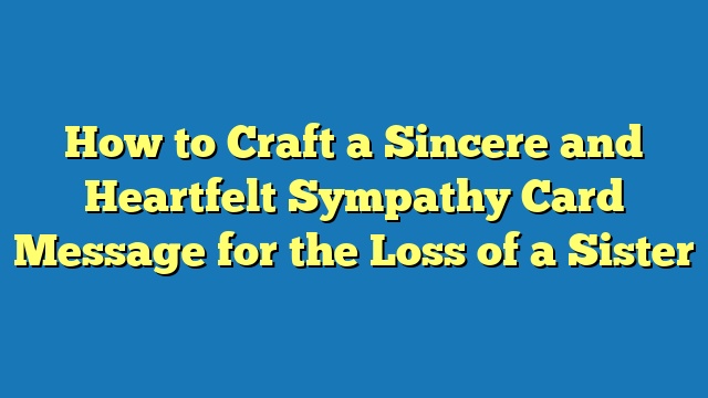 How to Craft a Sincere and Heartfelt Sympathy Card Message for the Loss of a Sister