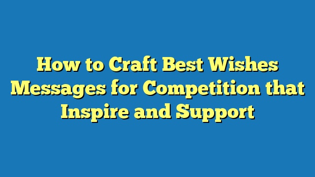 How to Craft Best Wishes Messages for Competition that Inspire and Support