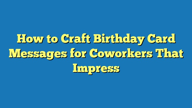 How to Craft Birthday Card Messages for Coworkers That Impress
