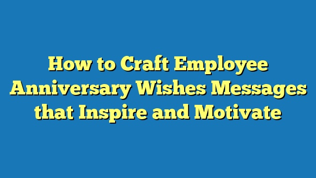 How to Craft Employee Anniversary Wishes Messages that Inspire and Motivate