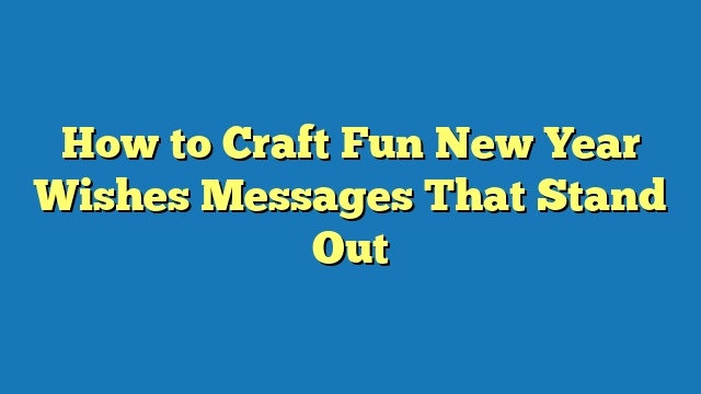 How to Craft Fun New Year Wishes Messages That Stand Out