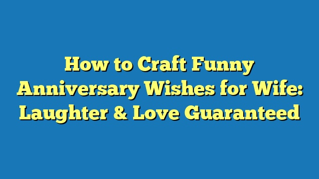 How to Craft Funny Anniversary Wishes for Wife: Laughter & Love Guaranteed