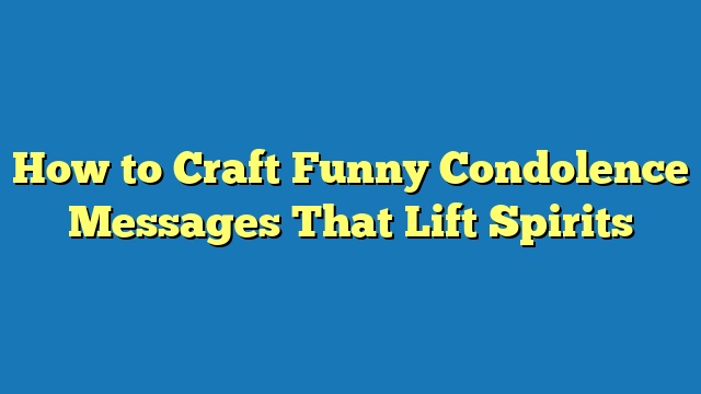How to Craft Funny Condolence Messages That Lift Spirits