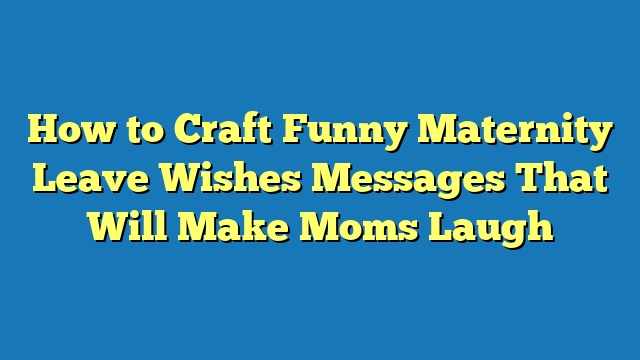 How to Craft Funny Maternity Leave Wishes Messages That Will Make Moms Laugh