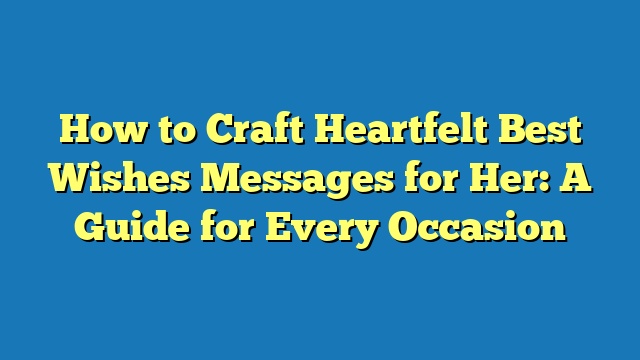 How to Craft Heartfelt Best Wishes Messages for Her: A Guide for Every Occasion